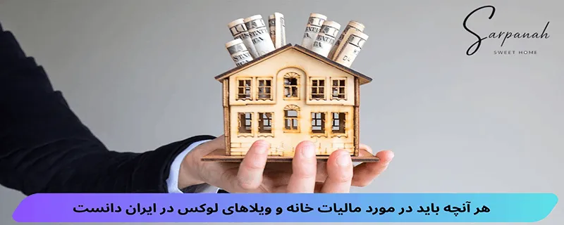 هر انچه باید در مورد مالیات خانه و ویلاهای لوکس در ایران دانست